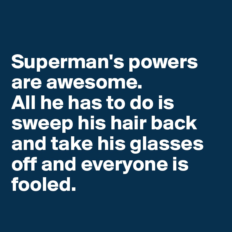 

Superman's powers are awesome. 
All he has to do is sweep his hair back and take his glasses off and everyone is fooled.
