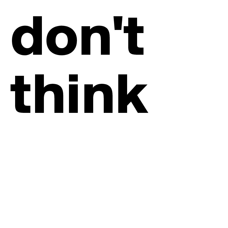don't think
