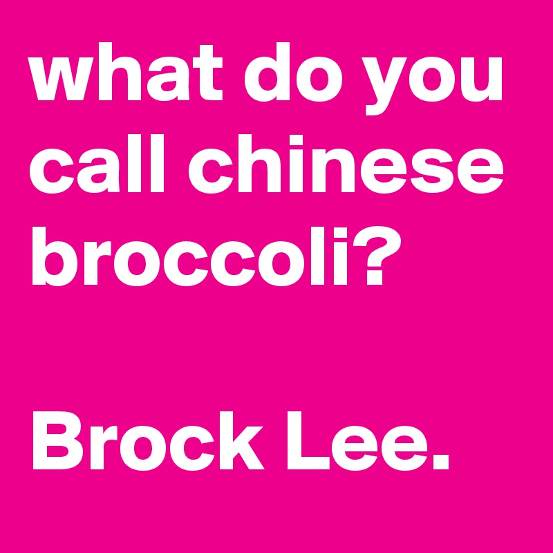 what-do-you-call-chinese-broccoli-brock-lee-post-by-currentnobody