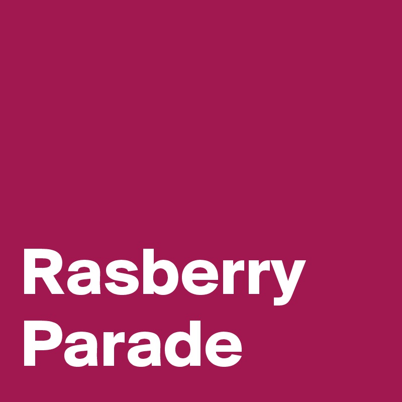


Rasberry
Parade