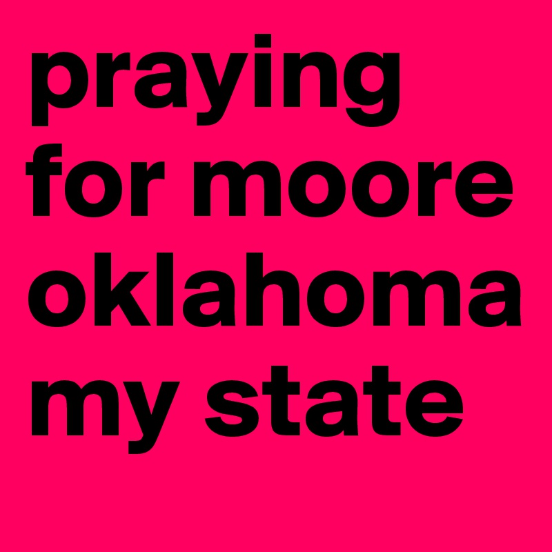 praying for moore oklahoma my state 
