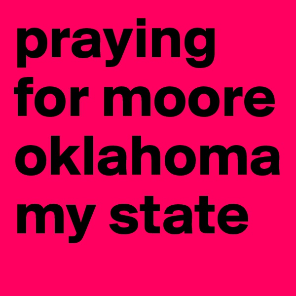 praying for moore oklahoma my state 