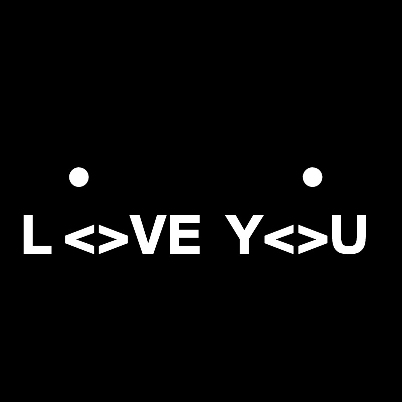 

    •                  •
L <>VE  Y<>U
