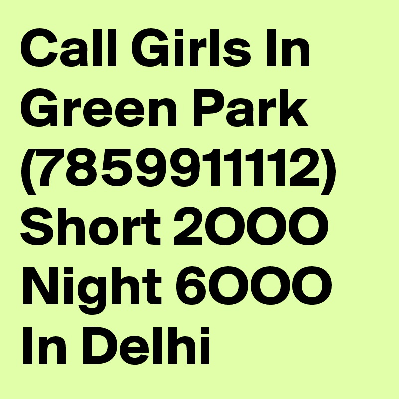 Call Girls In Green Park (7859911112) Short 2OOO Night 6OOO In Delhi