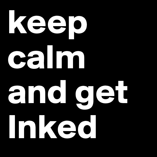 keep calm and get Inked