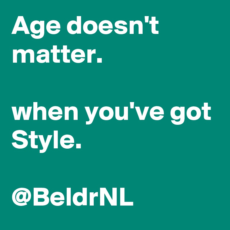 Age doesn't matter, when you've got STYLE.