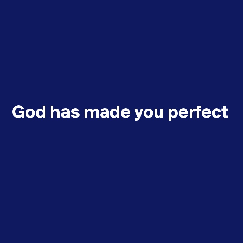 




God has made you perfect

 




