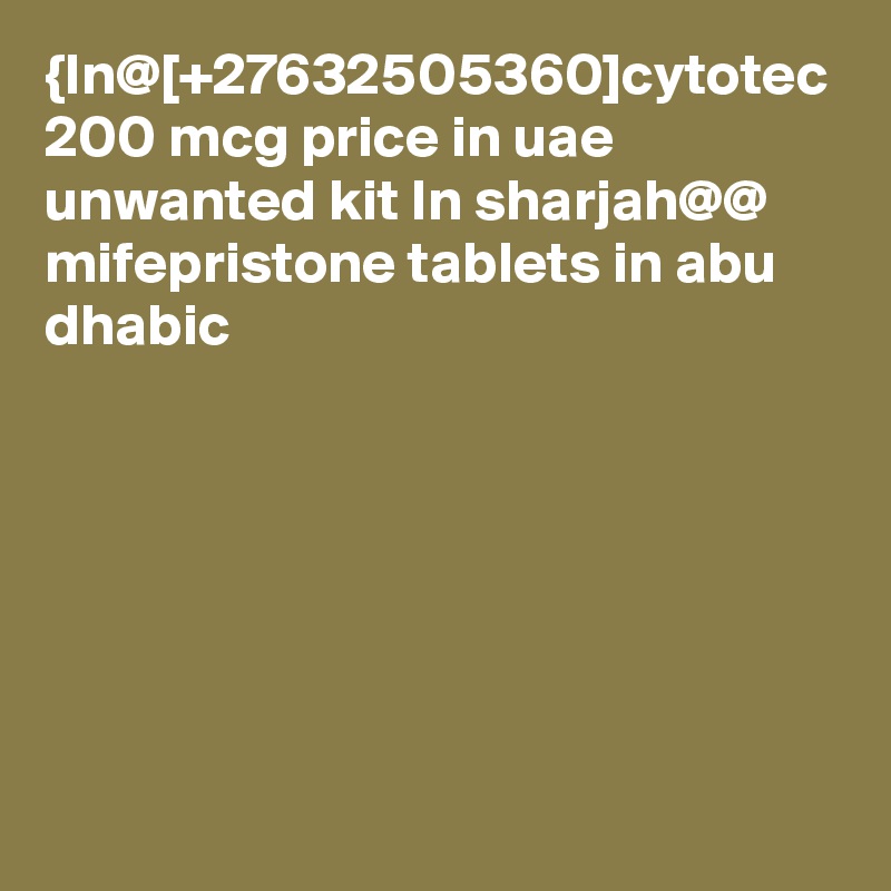 {In@[+27632505360]cytotec 200 mcg price in uae unwanted kit In sharjah@@
mifepristone tablets in abu dhabic