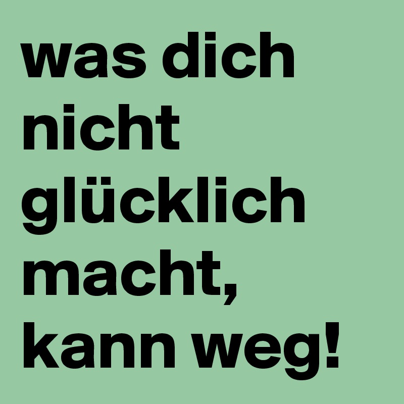 was dich nicht glücklich macht, kann weg! Post by Sine on Boldomatic