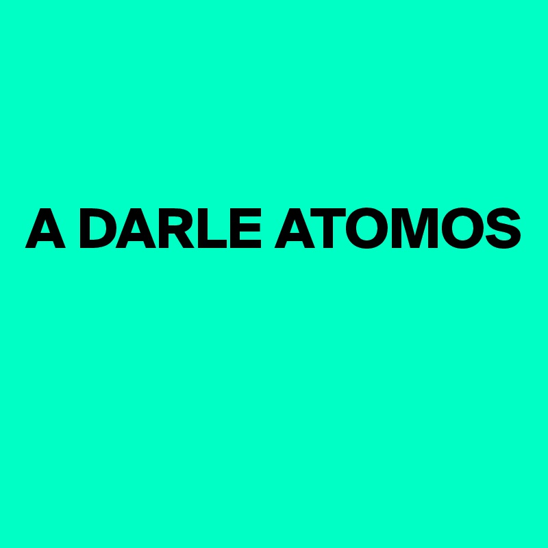 


A DARLE ATOMOS




