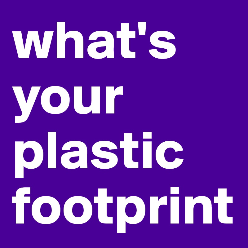 what's your plastic footprint
