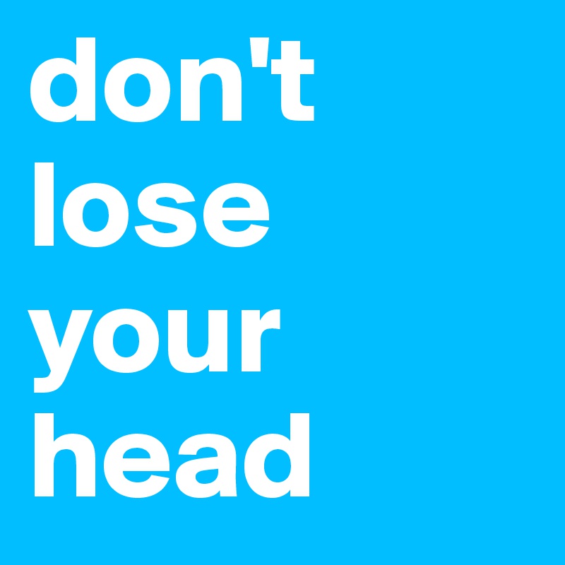 don't lose your head