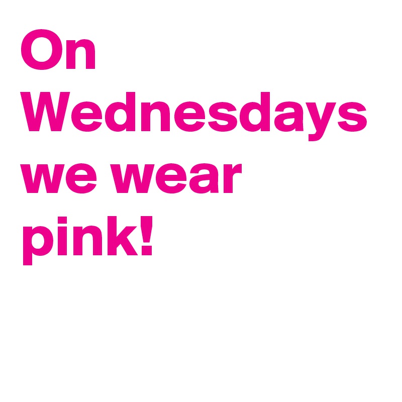 On Wednesdays we wear pink! - Post by booboo1243 on Boldomatic