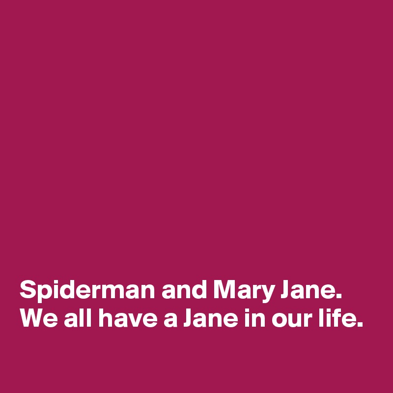 








Spiderman and Mary Jane.
We all have a Jane in our life.
