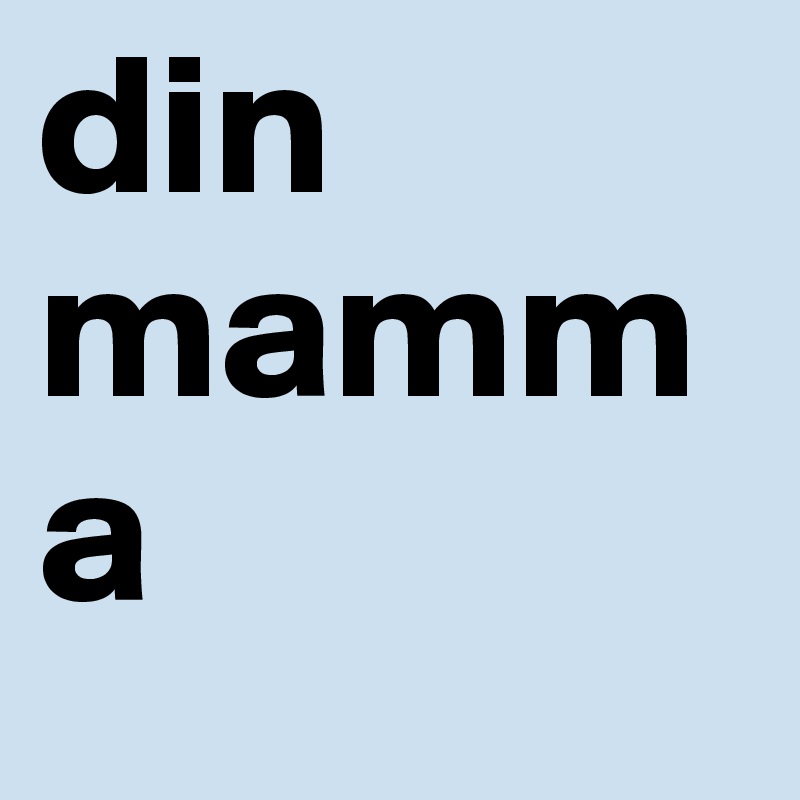 din mamma