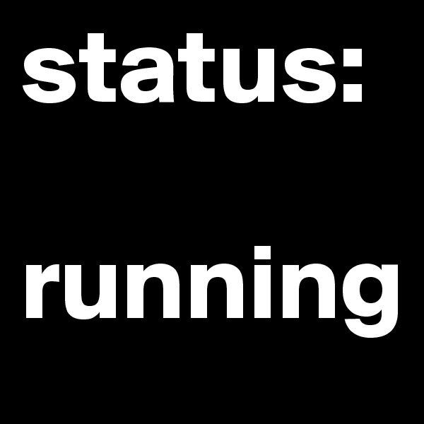 status: 

running