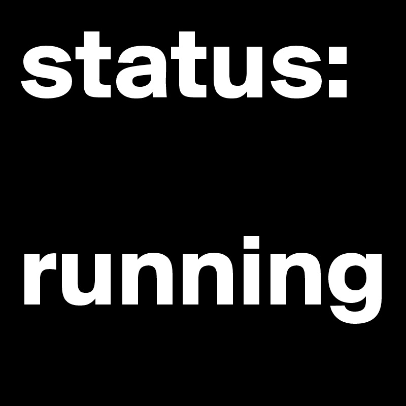 status: 

running