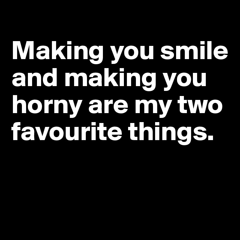 
Making you smile and making you horny are my two favourite things.

