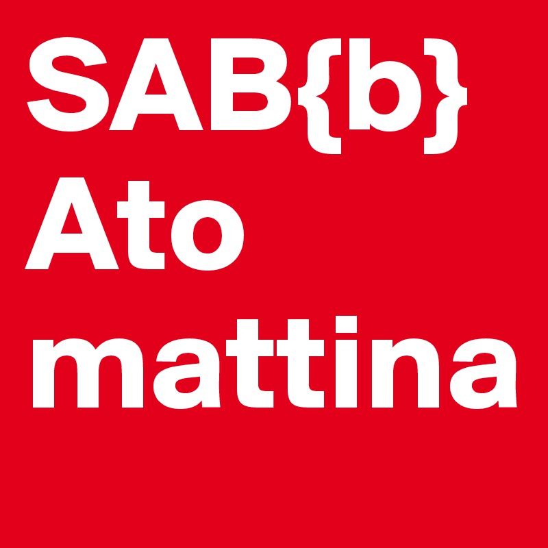 SAB{b}Ato mattina