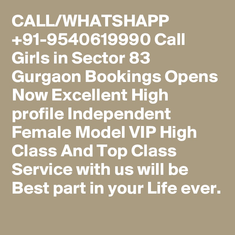 CALL/WHATSHAPP +91-9540619990 Call Girls in Sector 83 Gurgaon Bookings Opens Now Excellent High profile Independent Female Model VIP High Class And Top Class Service with us will be Best part in your Life ever.
