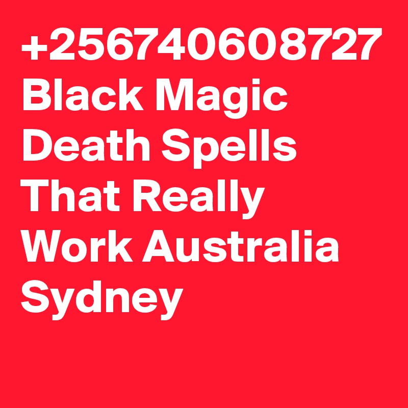 +256740608727 Black Magic Death Spells That Really Work Australia Sydney
