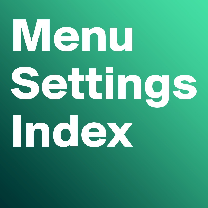 Menu
Settings 
Index 