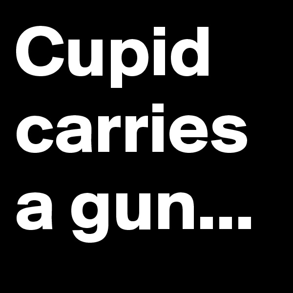 Cupid  carries  a gun... 