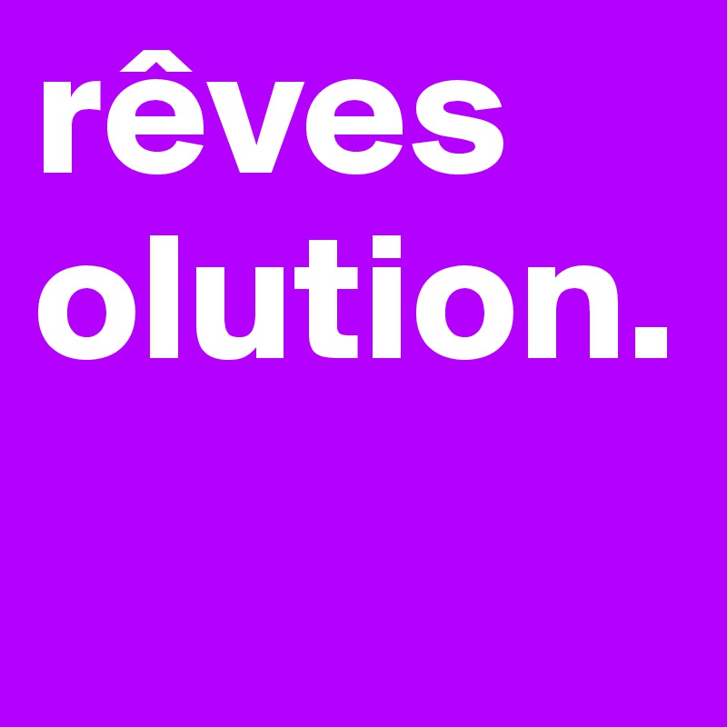 rêves
olution. 