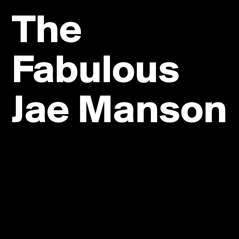 The Fabulous Jae Manson 

