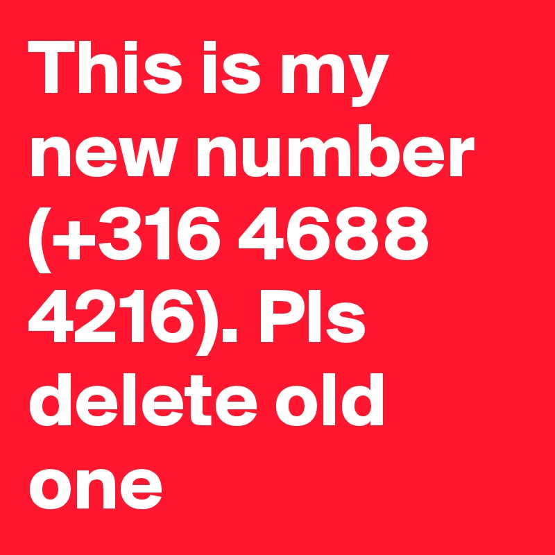 This is my new number (+316 4688 4216). Pls delete old one 