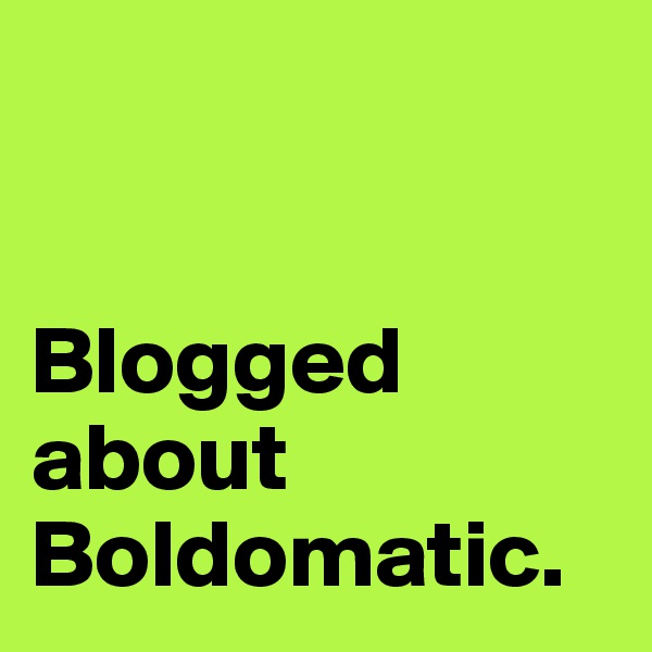 


Blogged about Boldomatic.