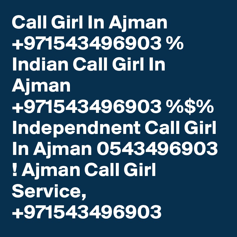 Call Girl In Ajman +971543496903 % Indian Call Girl In Ajman +971543496903 %$% Independnent Call Girl In Ajman 0543496903 ! Ajman Call Girl Service, +971543496903 