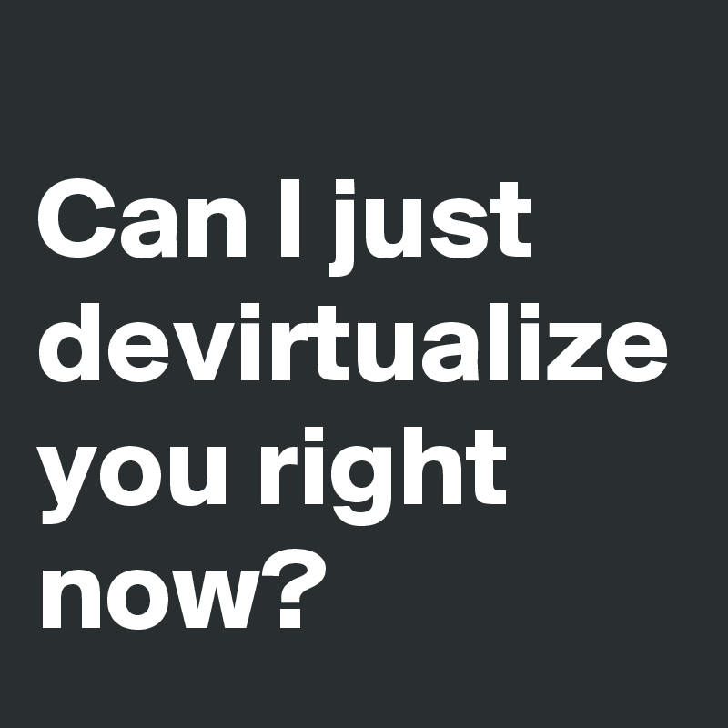 
Can I just devirtualize you right now? 