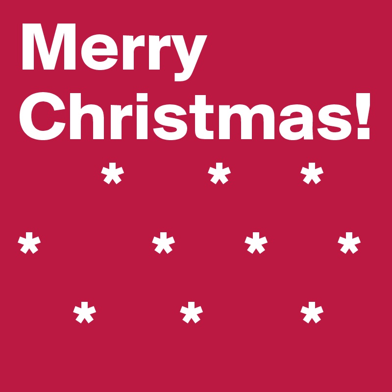 Merry
Christmas!  
      *      *     *
*        *     *     *
    *      *       *