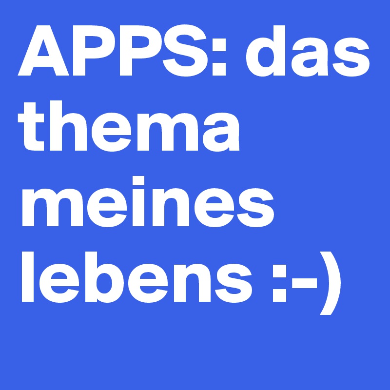 APPS: das thema meines lebens :-)