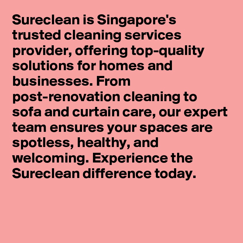 Sureclean is Singapore's trusted cleaning services provider, offering top-quality solutions for homes and businesses. From post-renovation cleaning to sofa and curtain care, our expert team ensures your spaces are spotless, healthy, and welcoming. Experience the Sureclean difference today.


