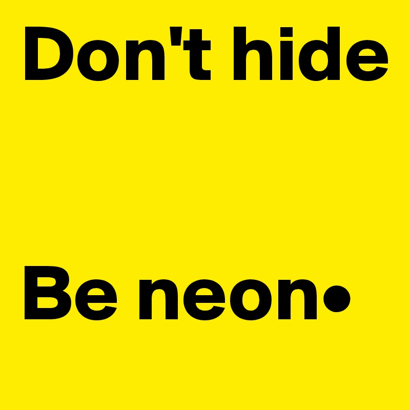 Don't hide


Be neon•