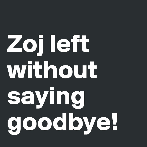 
Zoj left without saying goodbye! 