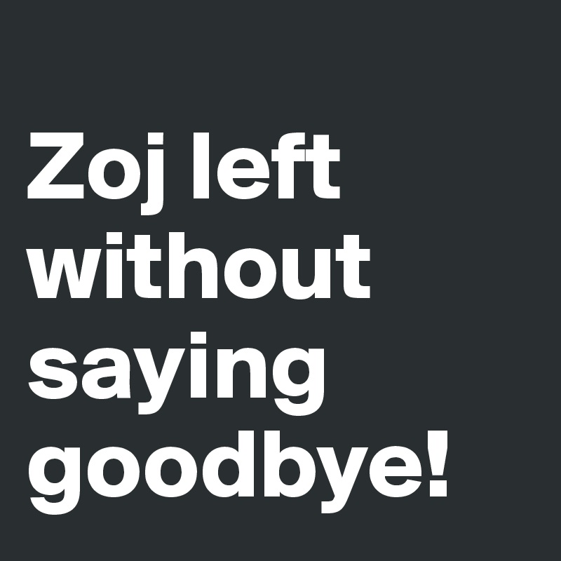 
Zoj left without saying goodbye! 