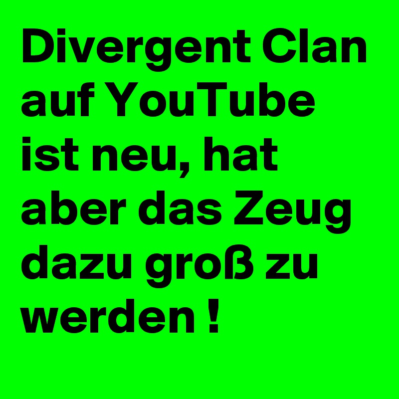 Divergent Clan auf YouTube ist neu, hat aber das Zeug dazu groß zu werden !