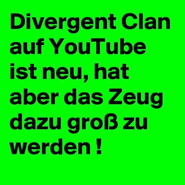 Divergent Clan auf YouTube ist neu, hat aber das Zeug dazu groß zu werden !