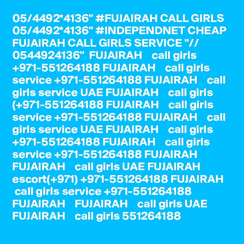 05/4492*4136" #FUJAIRAH CALL GIRLS 05/4492*4136" #INDEPENDNET CHEAP FUJAIRAH CALL GIRLS SERVICE "// 0544924136"  FUJAIRAH    call girls +971-551264188 FUJAIRAH    call girls service +971-551264188 FUJAIRAH    call girls service UAE FUJAIRAH    call girls (+971-551264188 FUJAIRAH    call girls service +971-551264188 FUJAIRAH    call girls service UAE FUJAIRAH    call girls +971-551264188 FUJAIRAH    call girls service +971-551264188 FUJAIRAH    FUJAIRAH    call girls UAE FUJAIRAH    escort(+971) +971-551264188 FUJAIRAH    call girls service +971-551264188 FUJAIRAH    FUJAIRAH    call girls UAE FUJAIRAH    call girls 551264188 