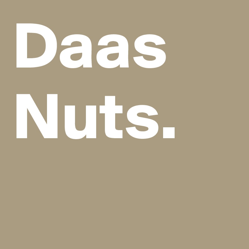 Daas
Nuts.
