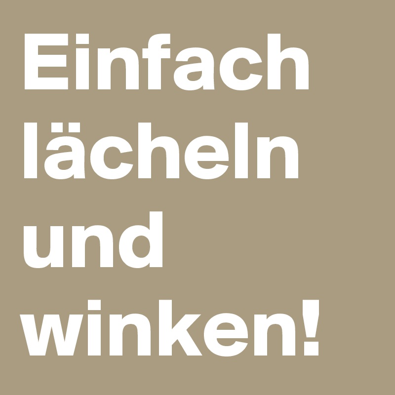 Einfach lächeln und winken!