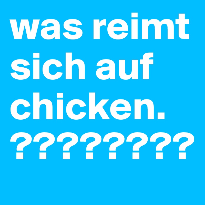 was reimt sich auf chicken.  ????????