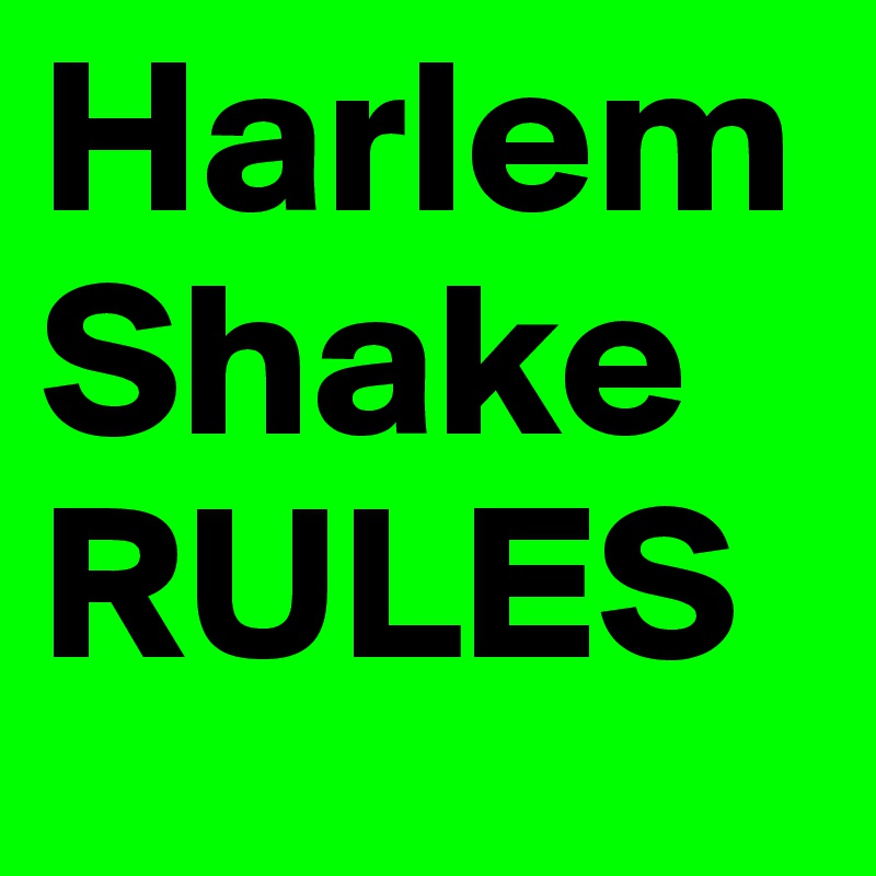 Harlem
Shake
RULES
