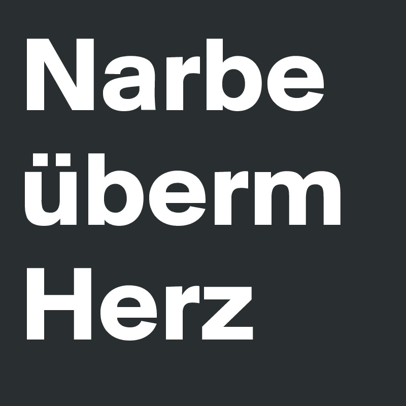 Narbe
überm
Herz