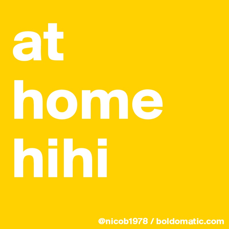 at home hihi
