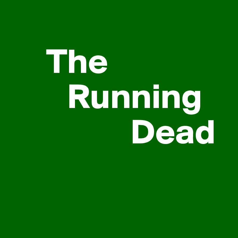 
     The
        Running
                 Dead

