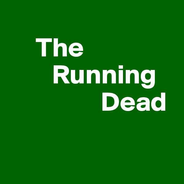 
     The
        Running
                 Dead

